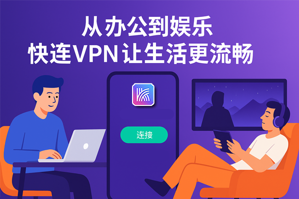 从办公到娱乐，快连VPN让生活更流畅