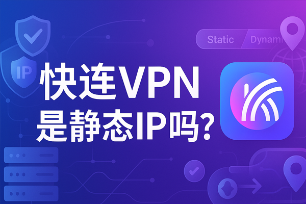 快连VPN是静态IP吗？