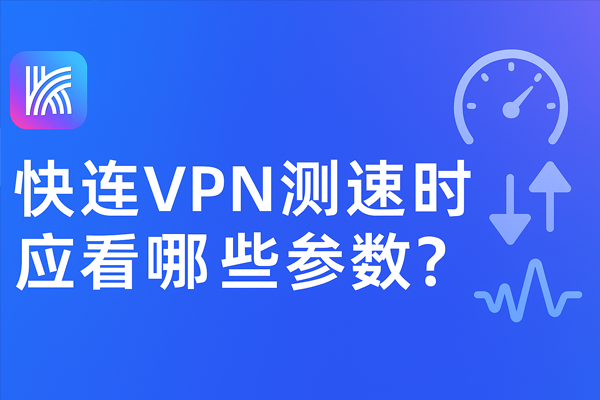 快连VPN测速时应看哪些参数？